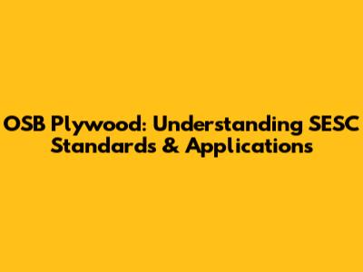 OSB Plywood: Understanding SESC Standards & Applications