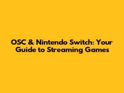 OSC & Nintendo Switch: Your Guide to Streaming Games