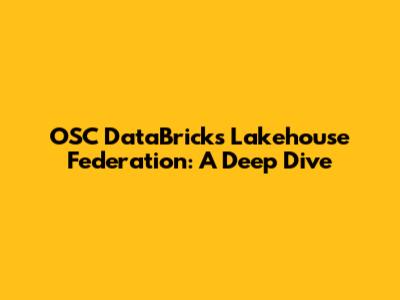 OSC DataBricks Lakehouse Federation: A Deep Dive