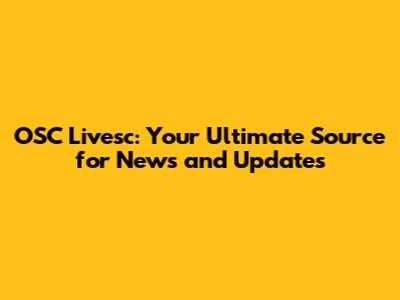 OSC Livesc: Your Ultimate Source for News and Updates
