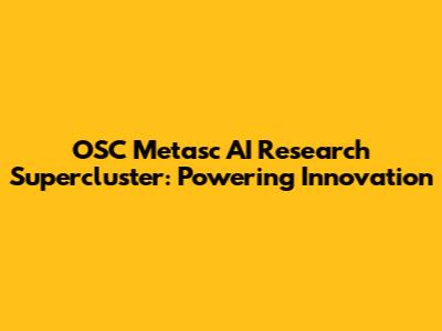 OSC Metasc AI Research Supercluster: Powering Innovation