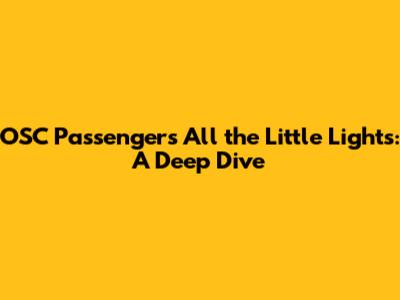 OSC Passengers' 'All the Little Lights': A Deep Dive