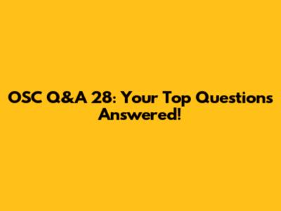 OSC Q&A 28: Your Top Questions Answered!