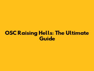 OSC Raising Hell's: The Ultimate Guide