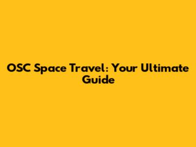 OSC Space Travel: Your Ultimate Guide