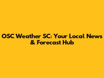 OSC Weather SC: Your Local News & Forecast Hub