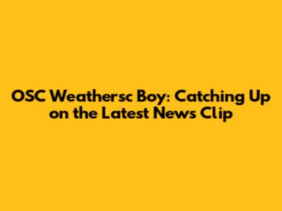 OSC Weathersc Boy: Catching Up on the Latest News Clip