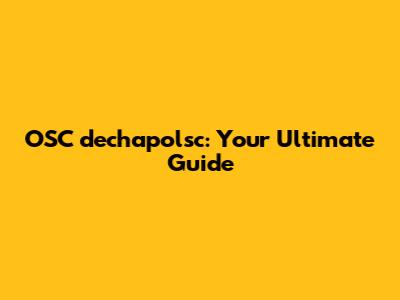OSC dechapolsc: Your Ultimate Guide