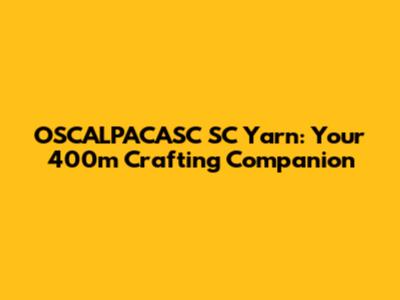 OSCALPACASC SC Yarn: Your 400m Crafting Companion