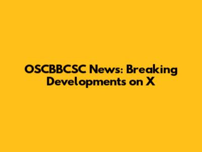 OSCBBCSC News: Breaking Developments on X