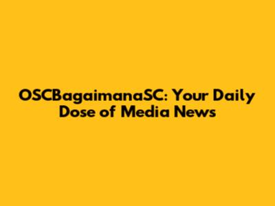 OSCBagaimanaSC: Your Daily Dose of Media News
