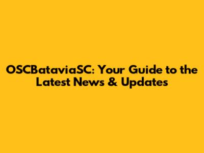 OSCBataviaSC: Your Guide to the Latest News & Updates