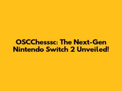 OSCChesssc: The Next-Gen Nintendo Switch 2 Unveiled!