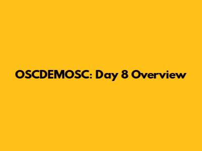 OSCDEMOSC: Day 8 Overview