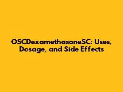 OSCDexamethasoneSC: Uses, Dosage, and Side Effects
