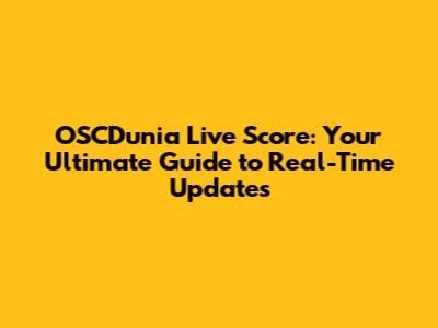 OSCDunia Live Score: Your Ultimate Guide to Real-Time Updates