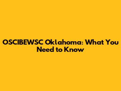 OSCIBEWSC Oklahoma: What You Need to Know