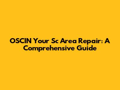 OSCIN Your Sc Area Repair: A Comprehensive Guide