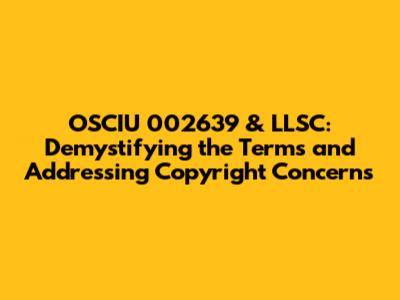 OSCIU 002639 & LLSC: Demystifying the Terms and Addressing Copyright Concerns