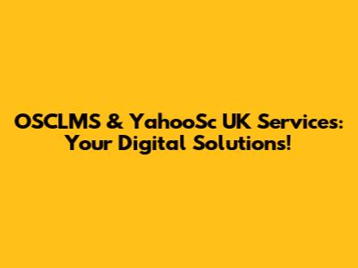 OSCLMS & YahooSc UK Services: Your Digital Solutions!