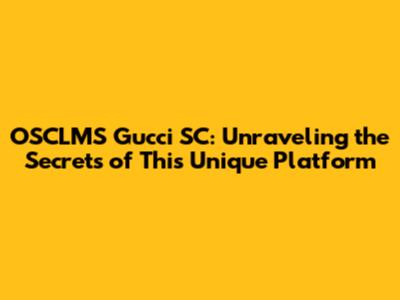 OSCLMS Gucci SC: Unraveling the Secrets of This Unique Platform