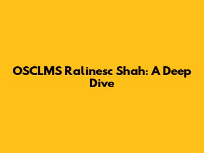 OSCLMS Ralinesc Shah: A Deep Dive