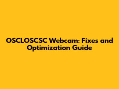 OSCLOSCSC Webcam: Fixes and Optimization Guide