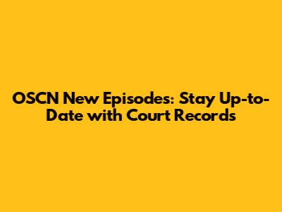 OSCN New Episodes: Stay Up-to-Date with Court Records