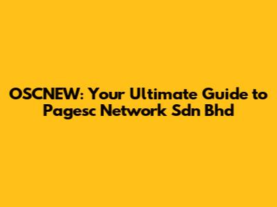 OSCNEW: Your Ultimate Guide to Pagesc Network Sdn Bhd