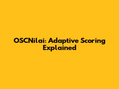 OSCNilai: Adaptive Scoring Explained