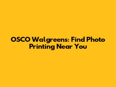 OSCO Walgreens: Find Photo Printing Near You
