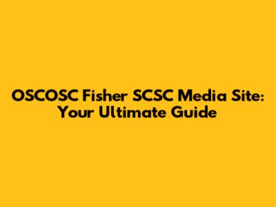 OSCOSC Fisher SCSC Media Site: Your Ultimate Guide