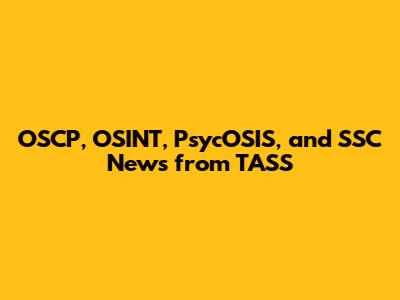 OSCP, OSINT, PsycOSIS, and SSC News from TASS