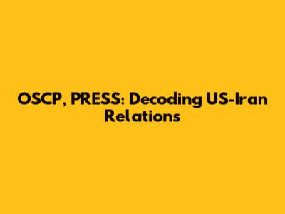 OSCP, PRESS: Decoding US-Iran Relations