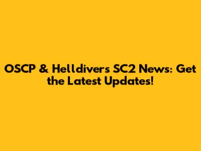 OSCP & Helldivers SC2 News: Get the Latest Updates!
