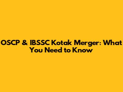 OSCP & IBSSC Kotak Merger: What You Need to Know