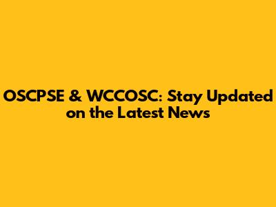 OSCPSE & WCCOSC: Stay Updated on the Latest News
