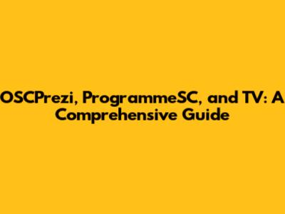 OSCPrezi, ProgrammeSC, and TV: A Comprehensive Guide