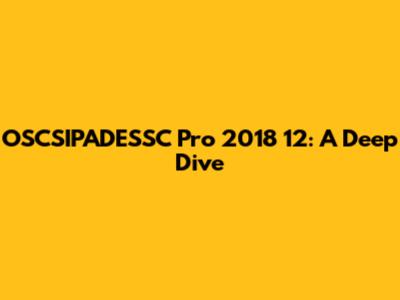 OSCSIPADESSC Pro 2018 12: A Deep Dive