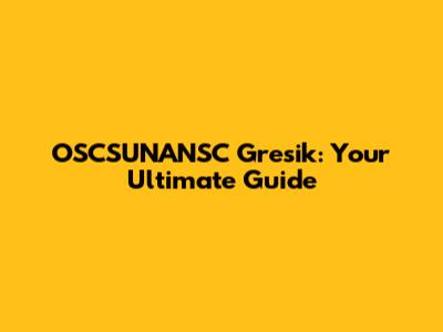 OSCSUNANSC Gresik: Your Ultimate Guide