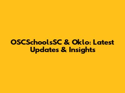 OSCSchoolsSC & Oklo: Latest Updates & Insights