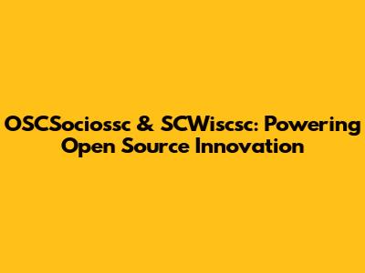 OSCSociossc & SCWiscsc: Powering Open Source Innovation