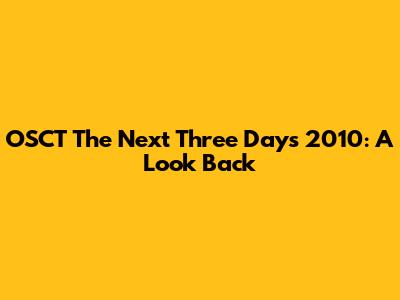 OSCT The Next Three Days 2010: A Look Back