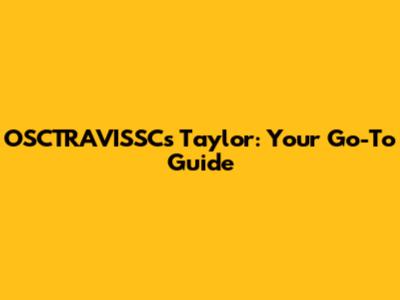 OSCTRAVISSC's Taylor: Your Go-To Guide