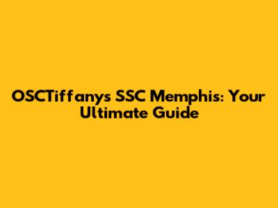OSCTiffany's SSC Memphis: Your Ultimate Guide