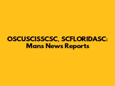 OSCUSCISSCSC, SCFLORIDASC: Man's News Reports