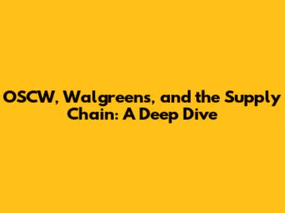 OSCW, Walgreens, and the Supply Chain: A Deep Dive