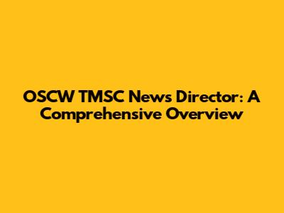 OSCW TMSC News Director: A Comprehensive Overview