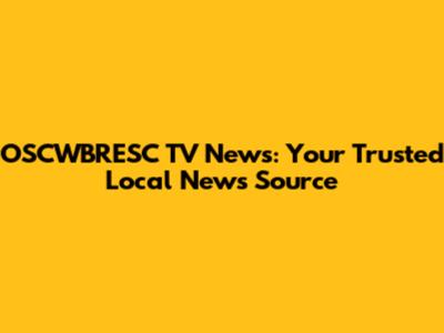 OSCWBRESC TV News: Your Trusted Local News Source