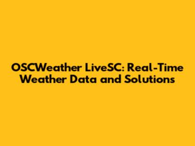 OSCWeather LiveSC: Real-Time Weather Data and Solutions
